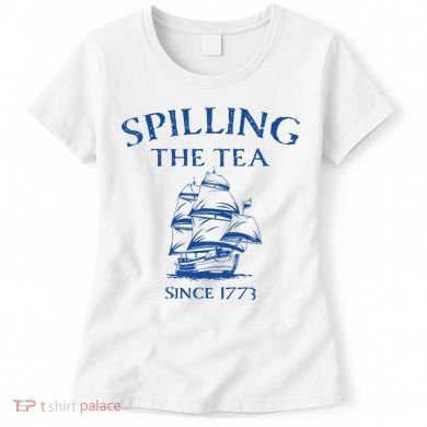Spilling The Tea Since 1773 4th Of July Women's T-Shirt