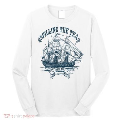 Spilling The Tea Since 1773 America Freedom Long Sleeve Shirt
