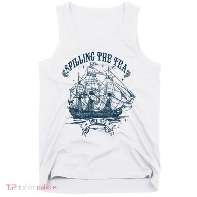 Spilling The Tea Since 1773 America Freedom Tank Top