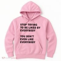Stop Trying To Be Liked By Everybody You Don’T Even Like Everybody Hoodie thumb 0