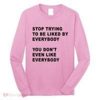 Stop Trying To Be Liked By Everybody You Don’T Even Like Everybody Long Sleeve Shirt thumb 0