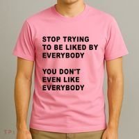 Stop Trying To Be Liked By Everybody You Don’T Even Like Everybody T-Shirt thumb 3