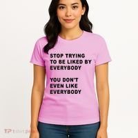 Stop Trying To Be Liked By Everybody You Don’T Even Like Everybody Women's T-Shirt thumb 4