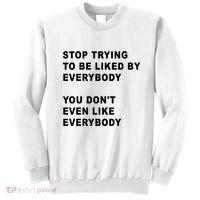 Stop Trying To Be Liked By Everybody You Don’T Even Like Everybody Sweatshirt thumb 0