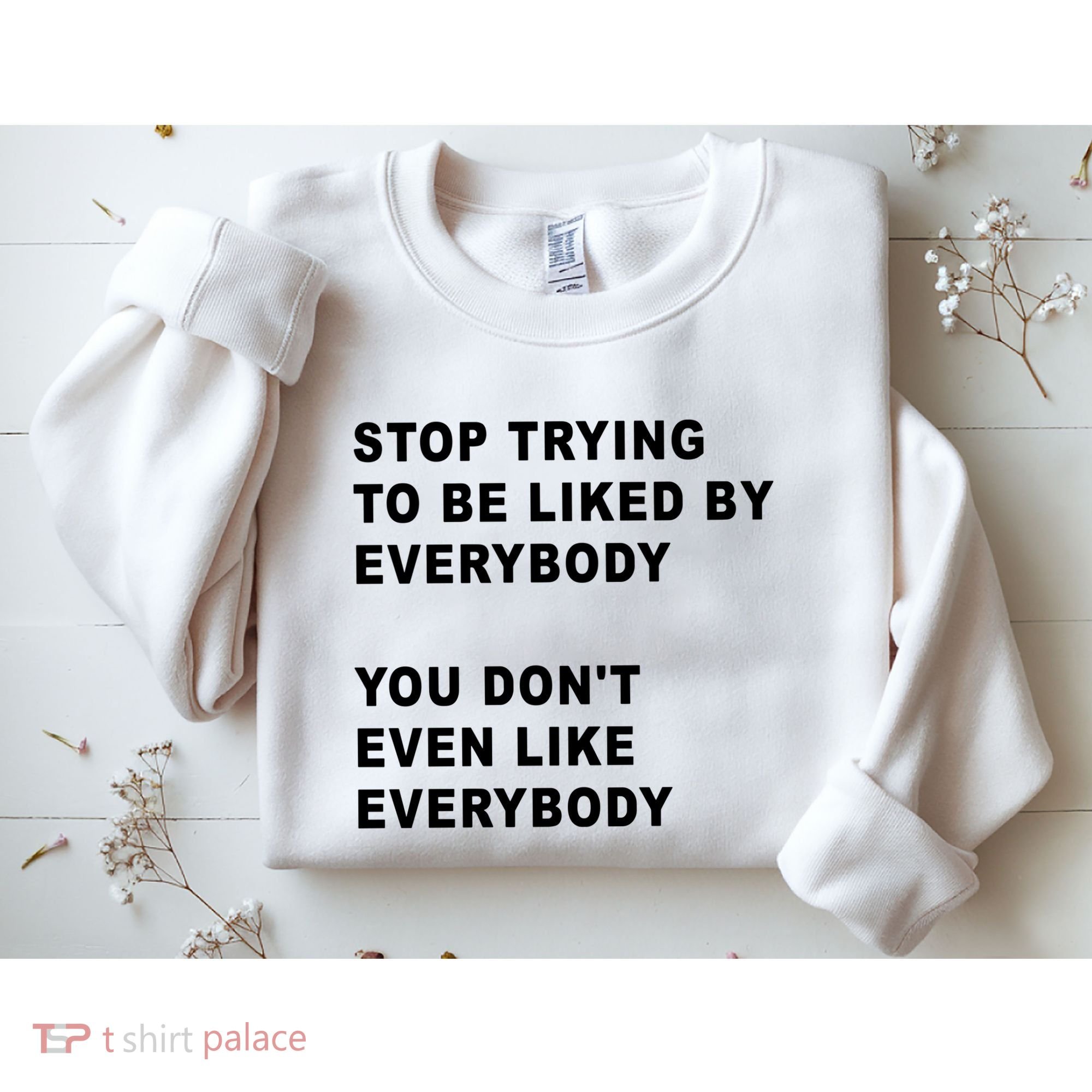 Stop Trying To Be Liked By Everybody You Don’T Even Like Everybody Sweatshirt