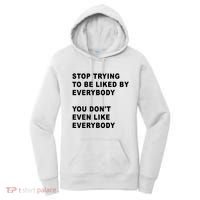 Stop Trying To Be Liked By Everybody You Don’T Even Like Everybody Women's Hoodie thumb 0