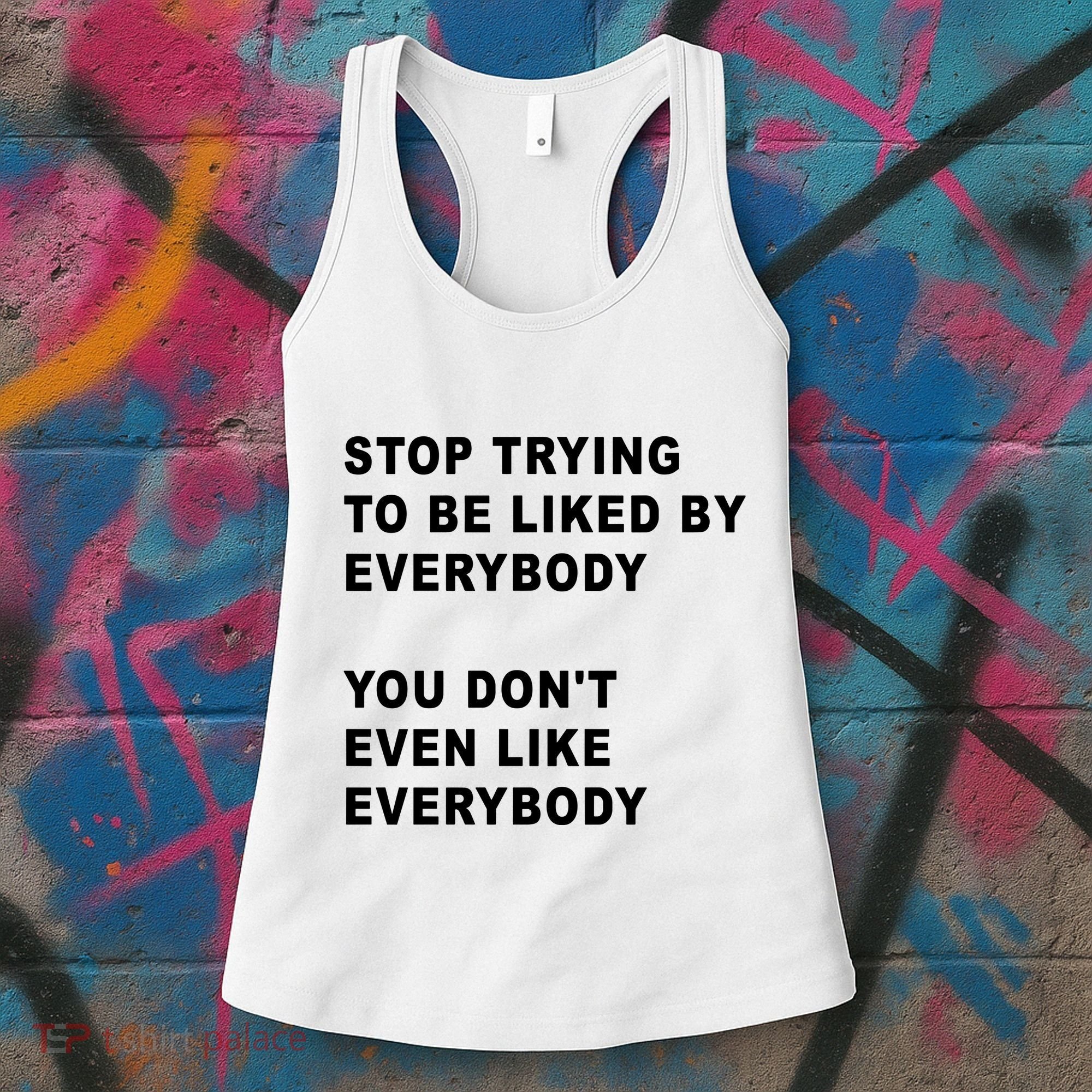 Stop Trying To Be Liked By Everybody You Don’T Even Like Everybody Women's Tank Top
