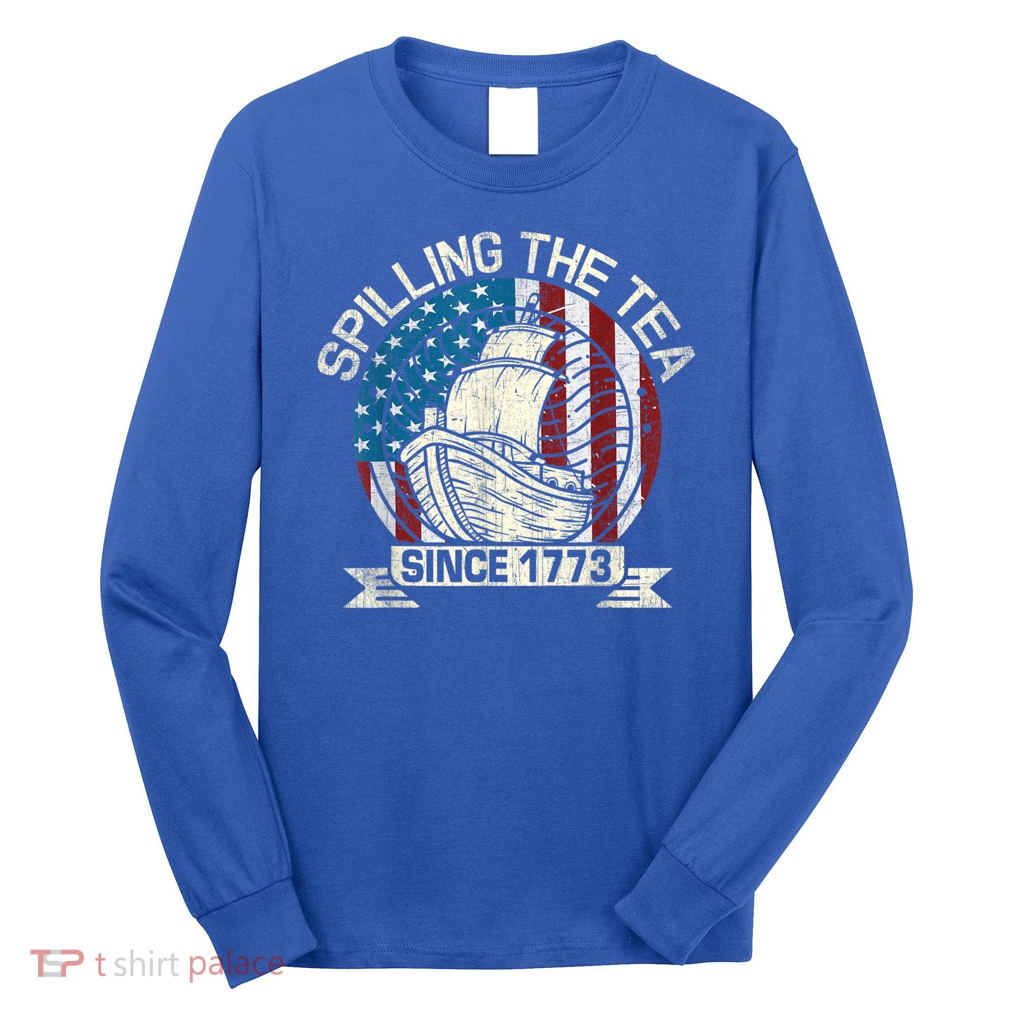 Spilling The Tea Since 1773 Patriotic Tea Party July 4th Long Sleeve Shirt