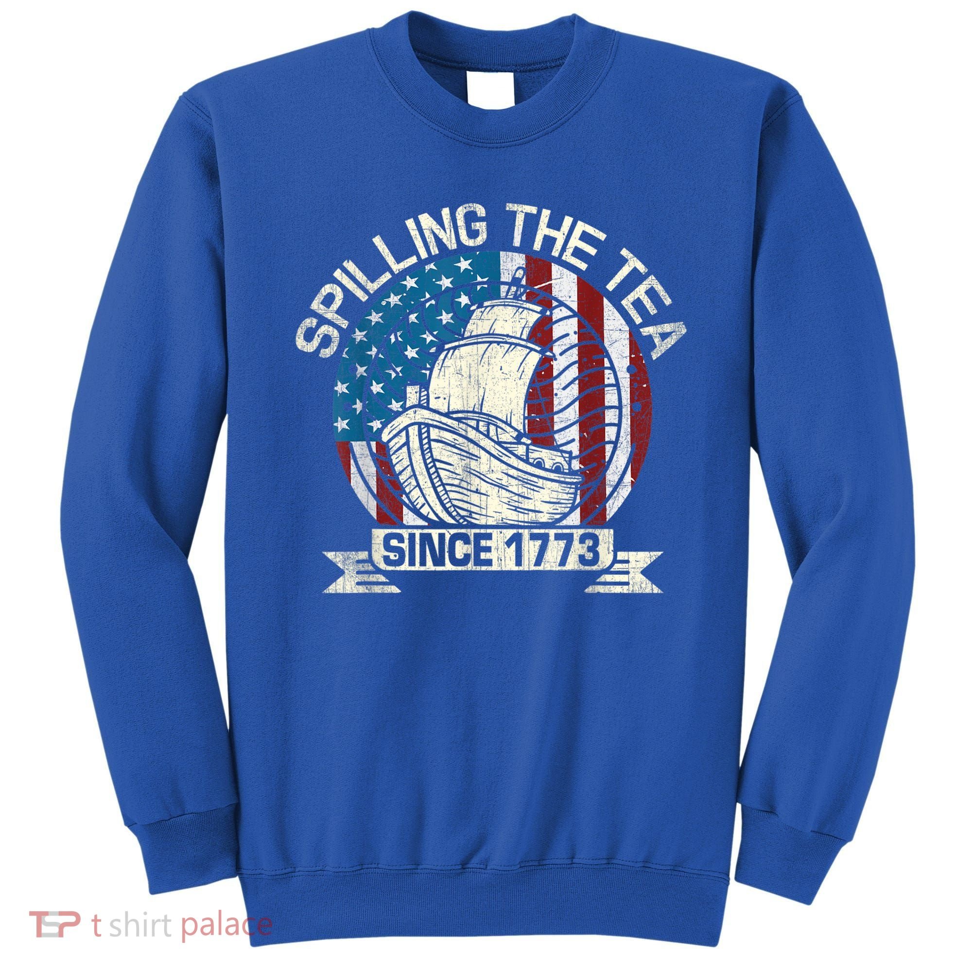 Spilling The Tea Since 1773 Patriotic Tea Party July 4th Sweatshirt