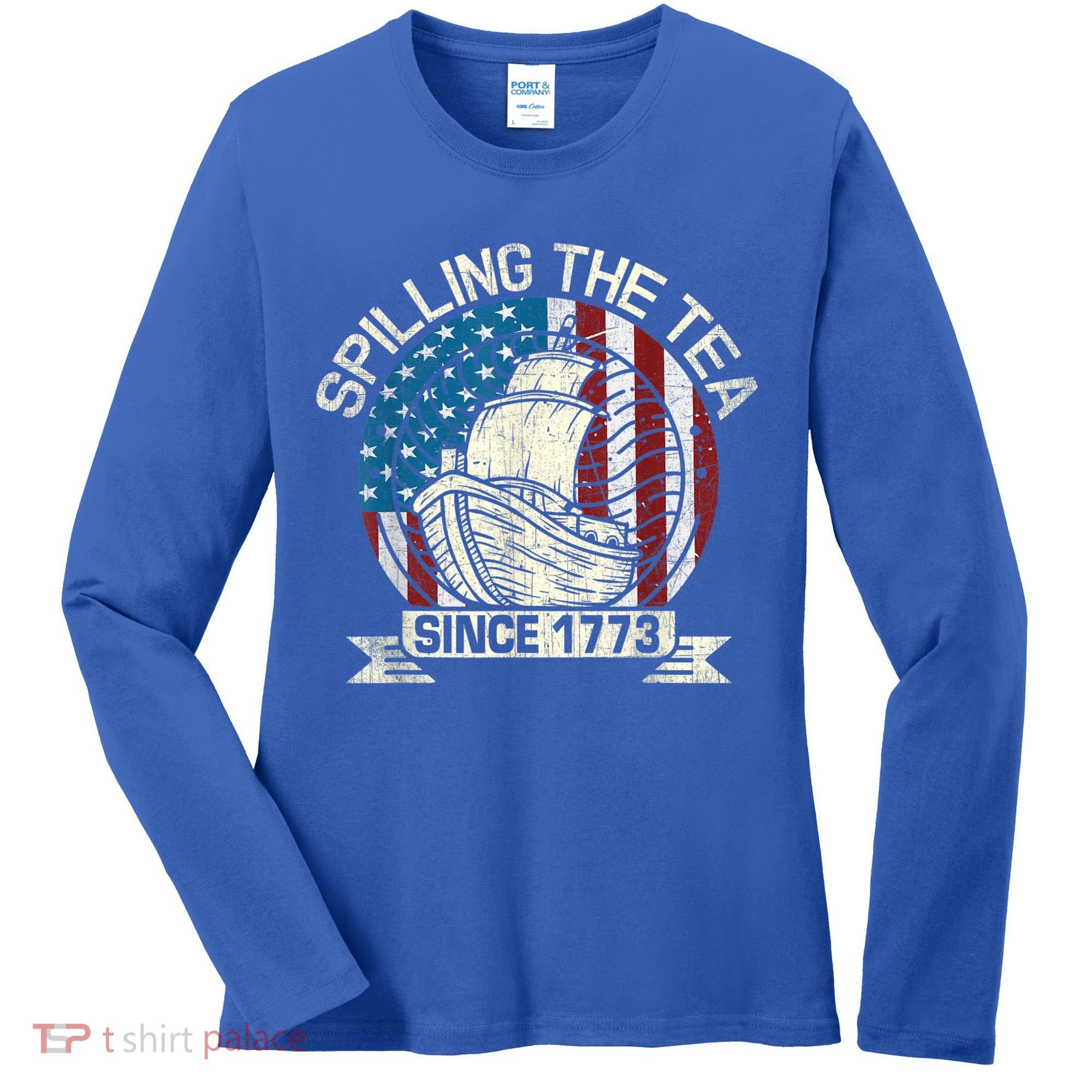 Spilling The Tea Since 1773 Patriotic Tea Party July 4th Women's Long Sleeve Shirt