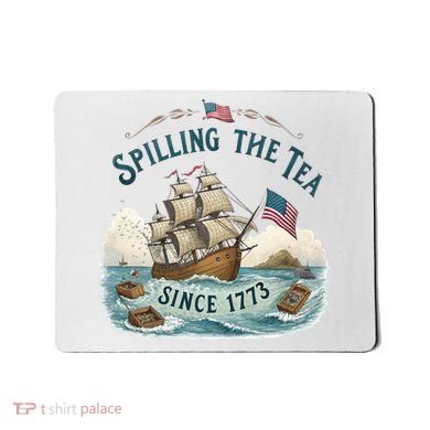 Spilling The Tea Since 1773 4th Of July Mousepad