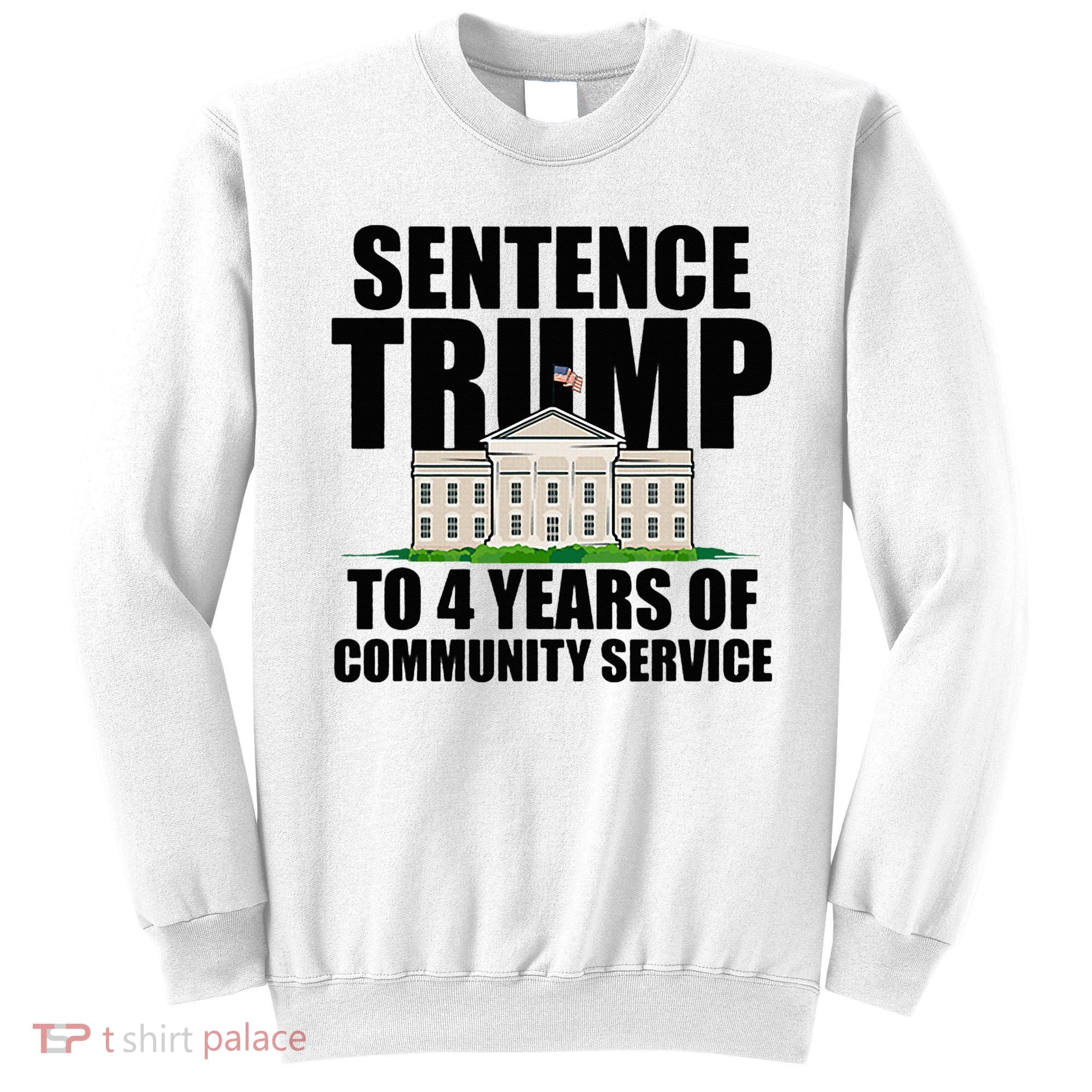 Sentence Trump To 4 Years Of Community Service Sweatshirt