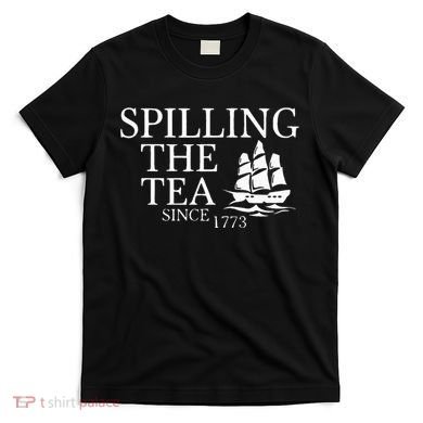 Spilling The Tea Since 1773 T-Shirt