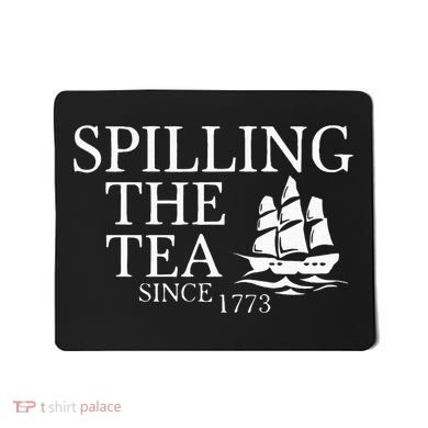 Spilling The Tea Since 1773 Mousepad