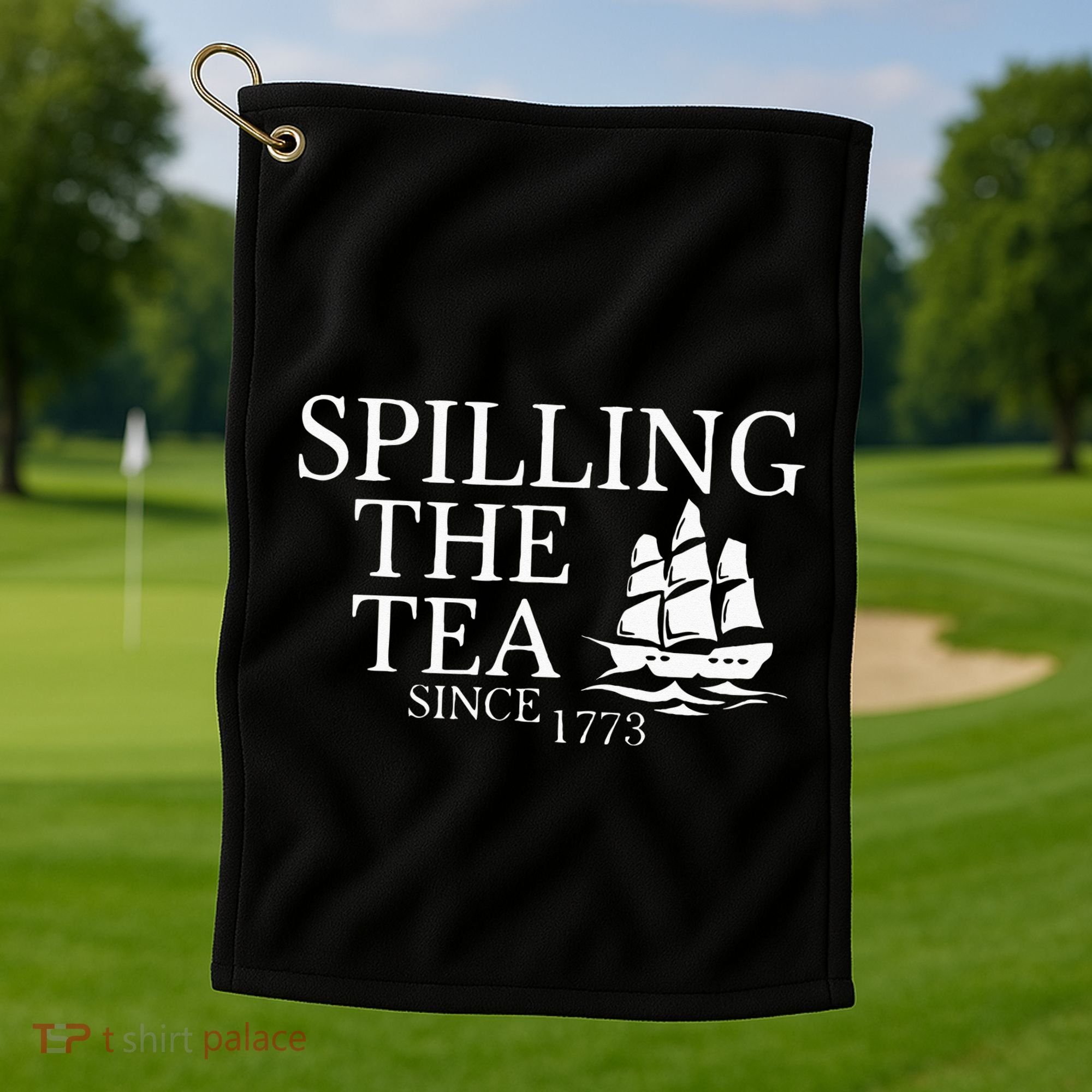 Spilling The Tea Since 1773 Golf Towel
