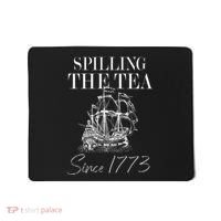 Spilling The Tea Since 1773 Patriotic 4th Of July Mousepad thumb 0