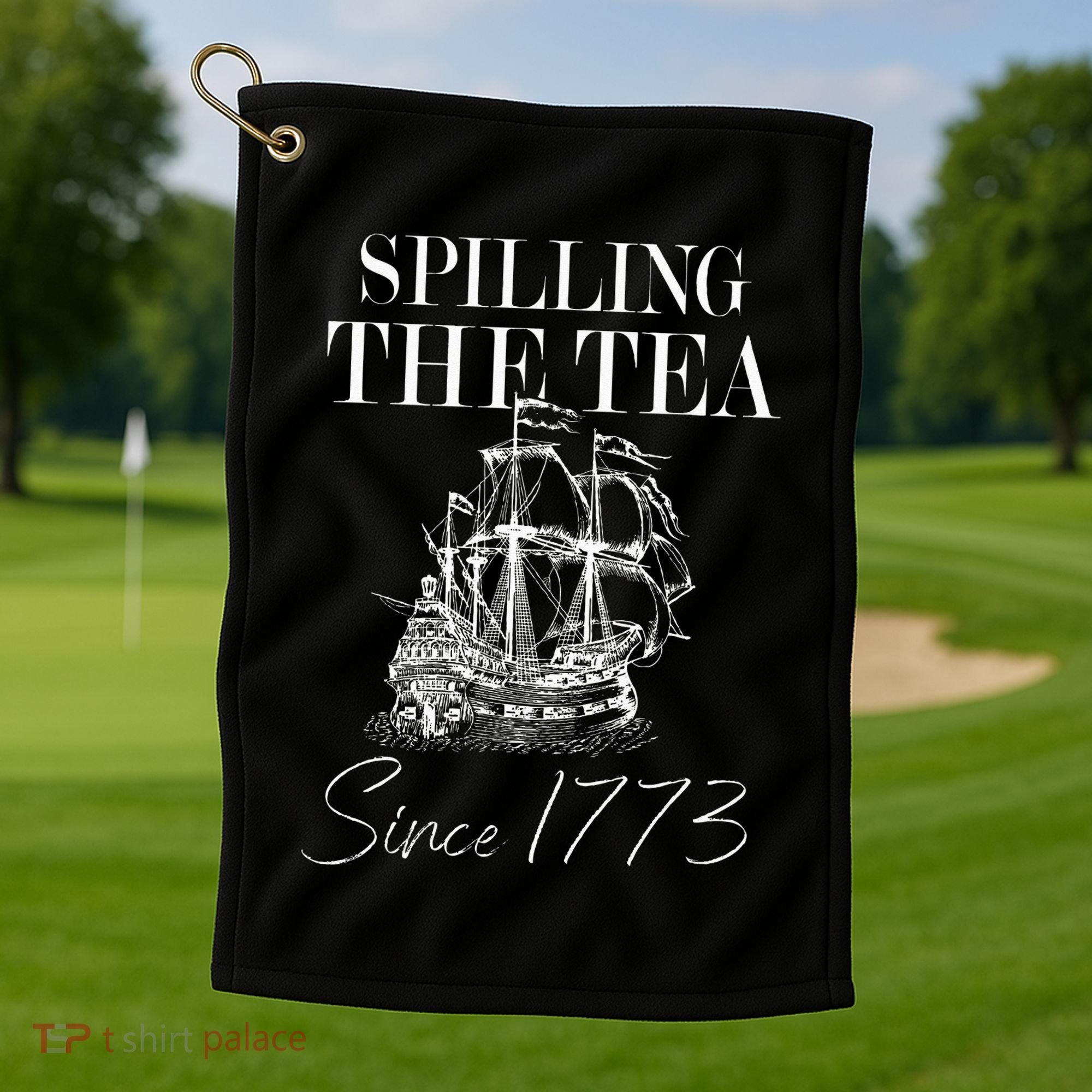 Spilling The Tea Since 1773 Patriotic 4th Of July Golf Towel