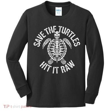 Save The Turtles Hit It Raw Funny Save The Planet Kids Long Sleeve Shirt