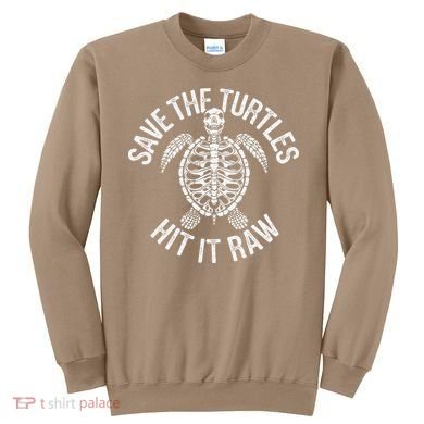 Save The Turtles Hit It Raw Funny Save The Planet Sweatshirt