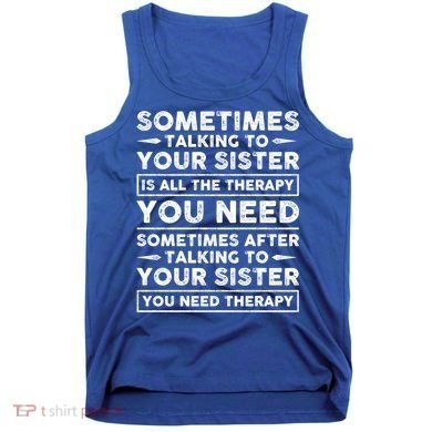 Sometimes Talking To Your Sister Is All The Therapy You Need Gift Tank Top