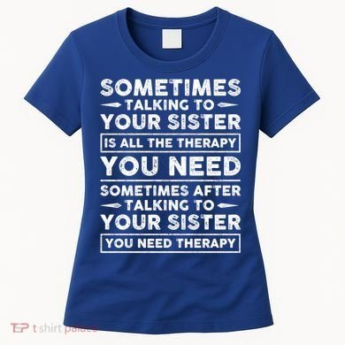 Sometimes Talking To Your Sister Is All The Therapy You Need Gift Women's T-Shirt