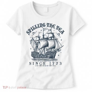 Spilling The Tea Since 1773 Women's T-Shirt