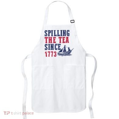 Spilling The Tea Since 1773 Apron