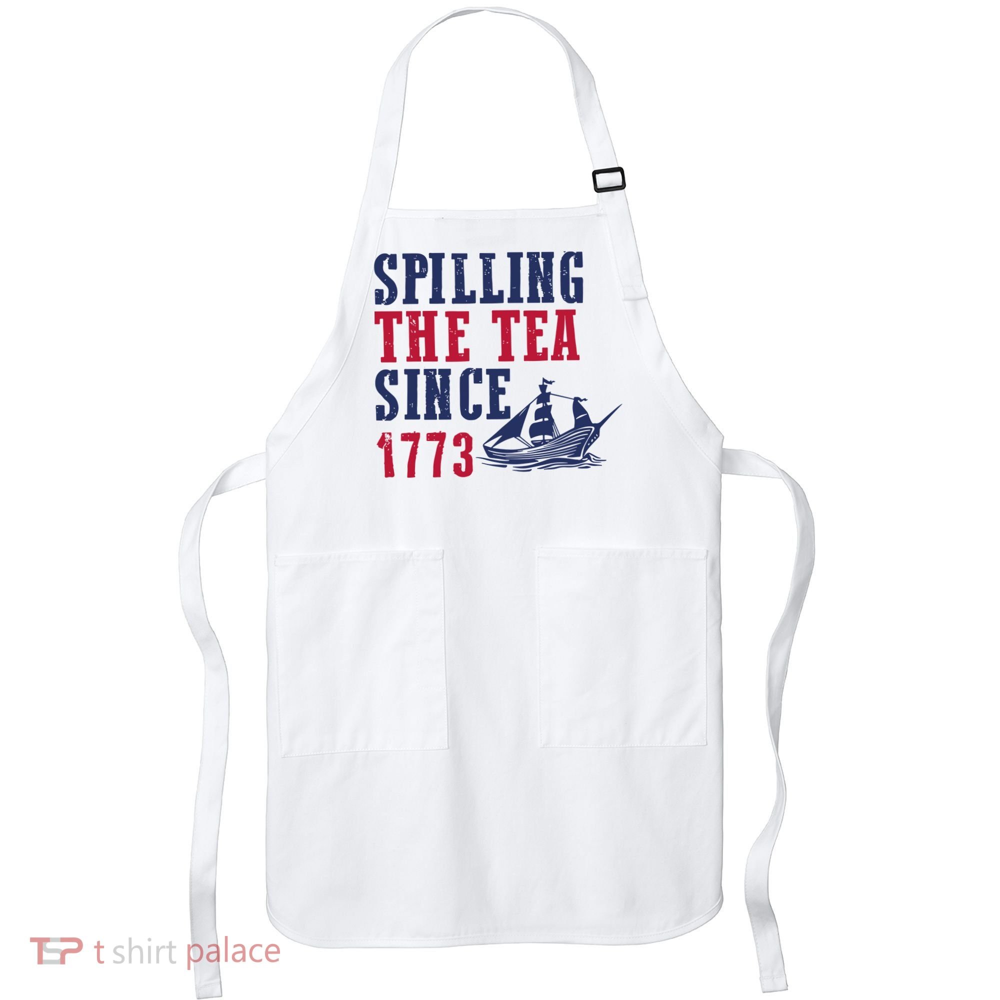 Spilling The Tea Since 1773 Apron