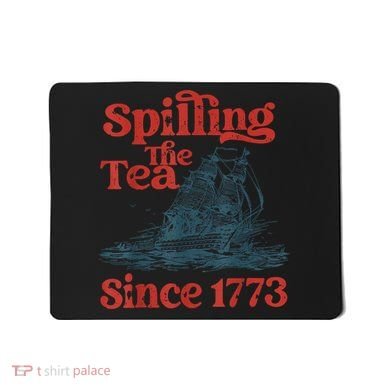 Spilling The Tea Since 1773 Patriotic History Teacher Mousepad