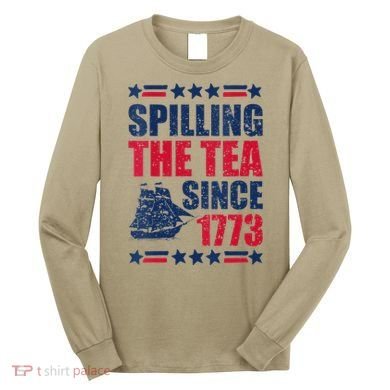 Spilling The Tea Since 1773 History Teacher 4th July Long Sleeve Shirt