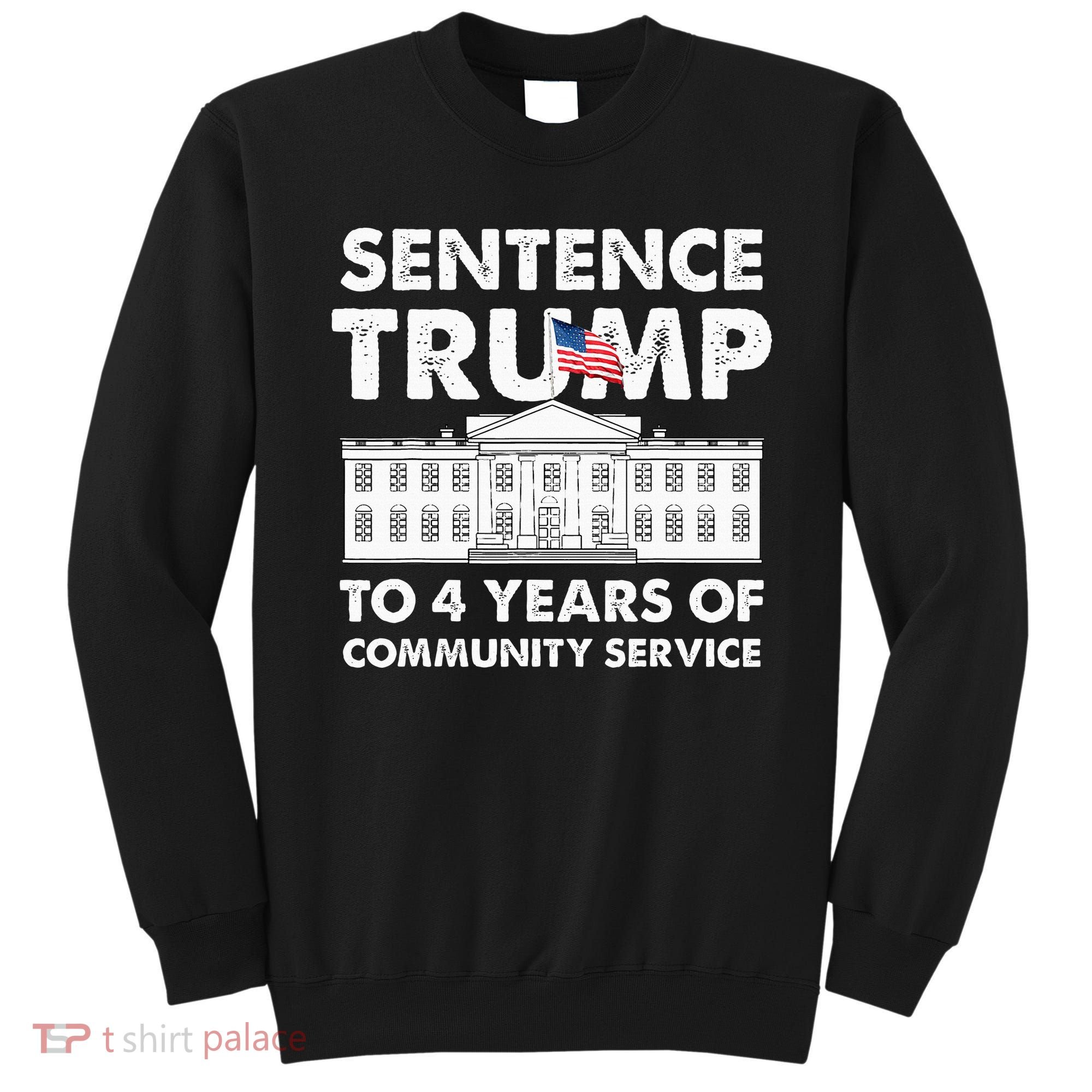 Sentence Trump To 4 Years Of Community Service Trump Sweatshirt