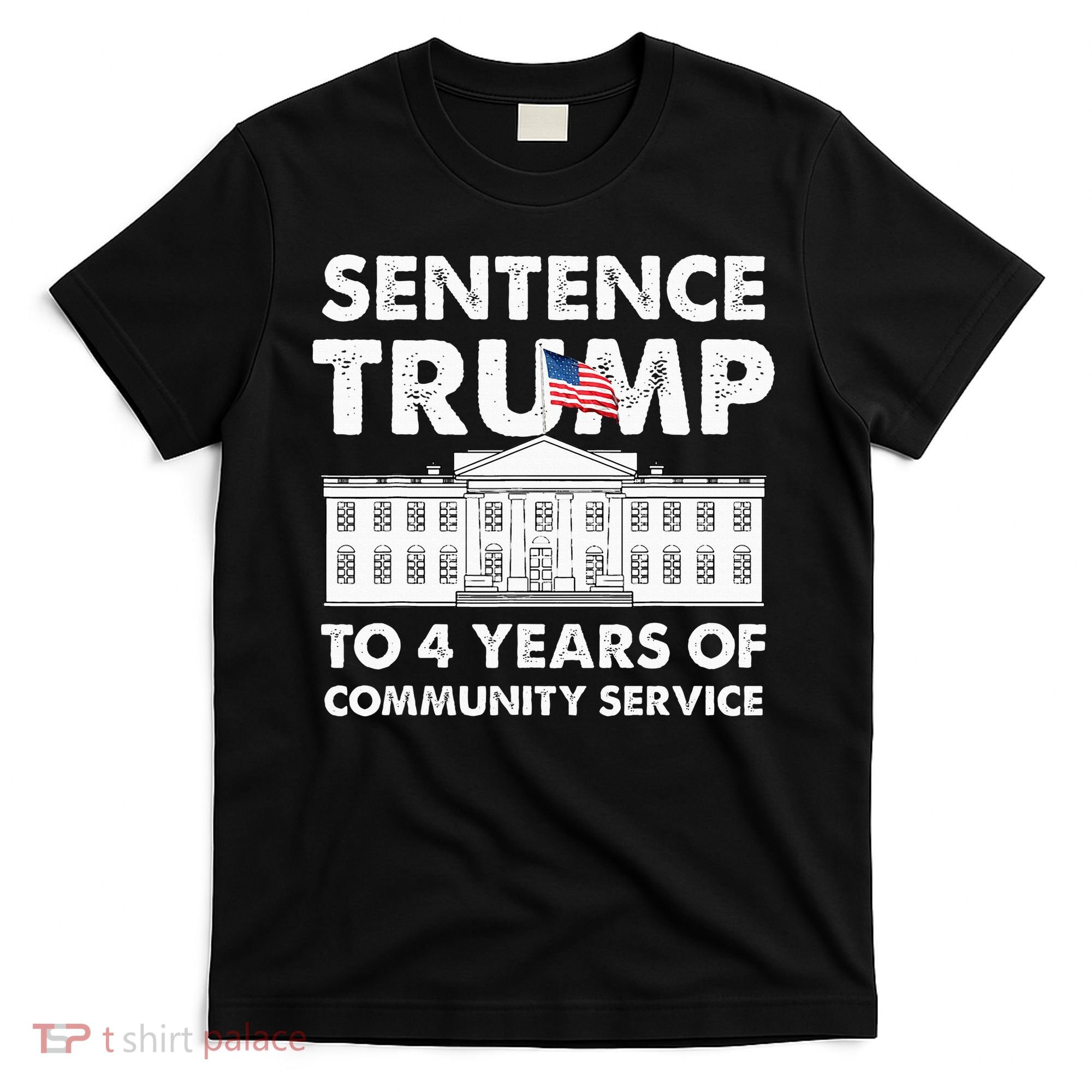 Sentence Trump To 4 Years Of Community Service Trump T-Shirt