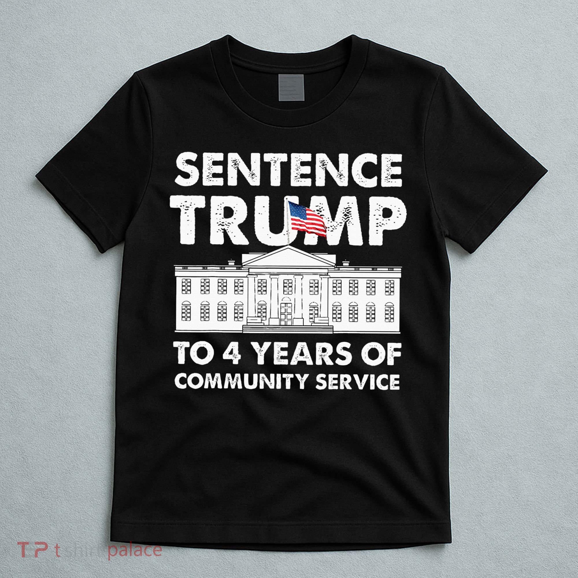 Sentence Trump To 4 Years Of Community Service Trump T-Shirt