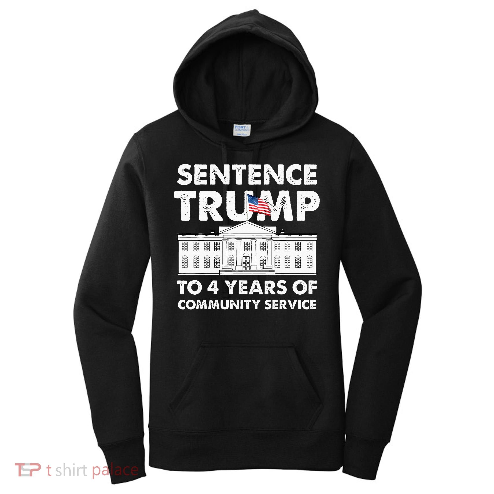 Sentence Trump To 4 Years Of Community Service Trump Women's Hoodie