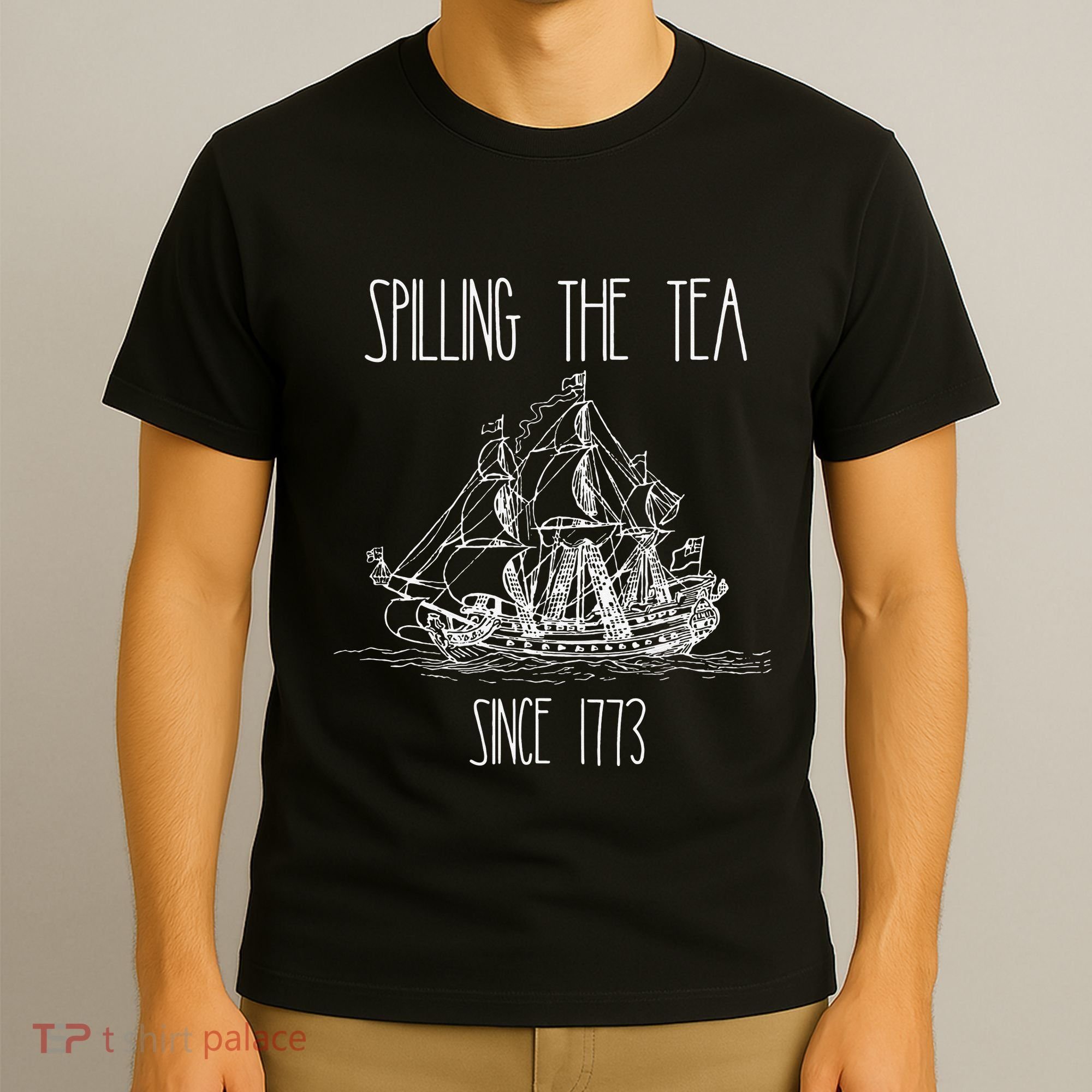 Spilling the Tea Since 1773 Funny Patriotic 4th of July Gift T-Shirt