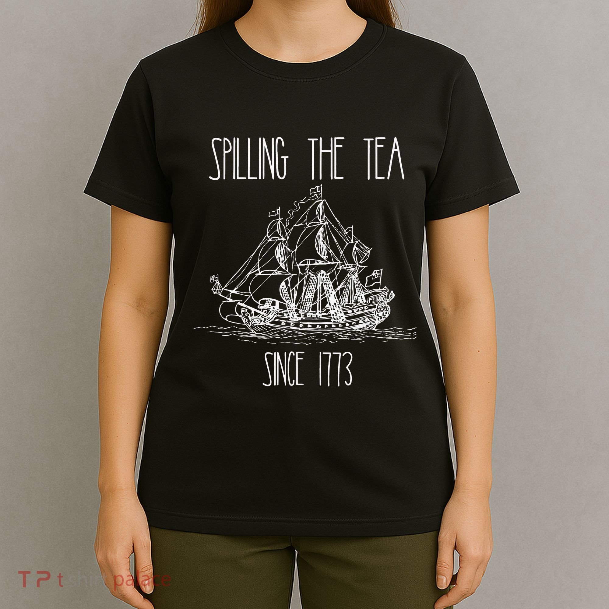 Spilling the Tea Since 1773 Funny Patriotic 4th of July Gift T-Shirt