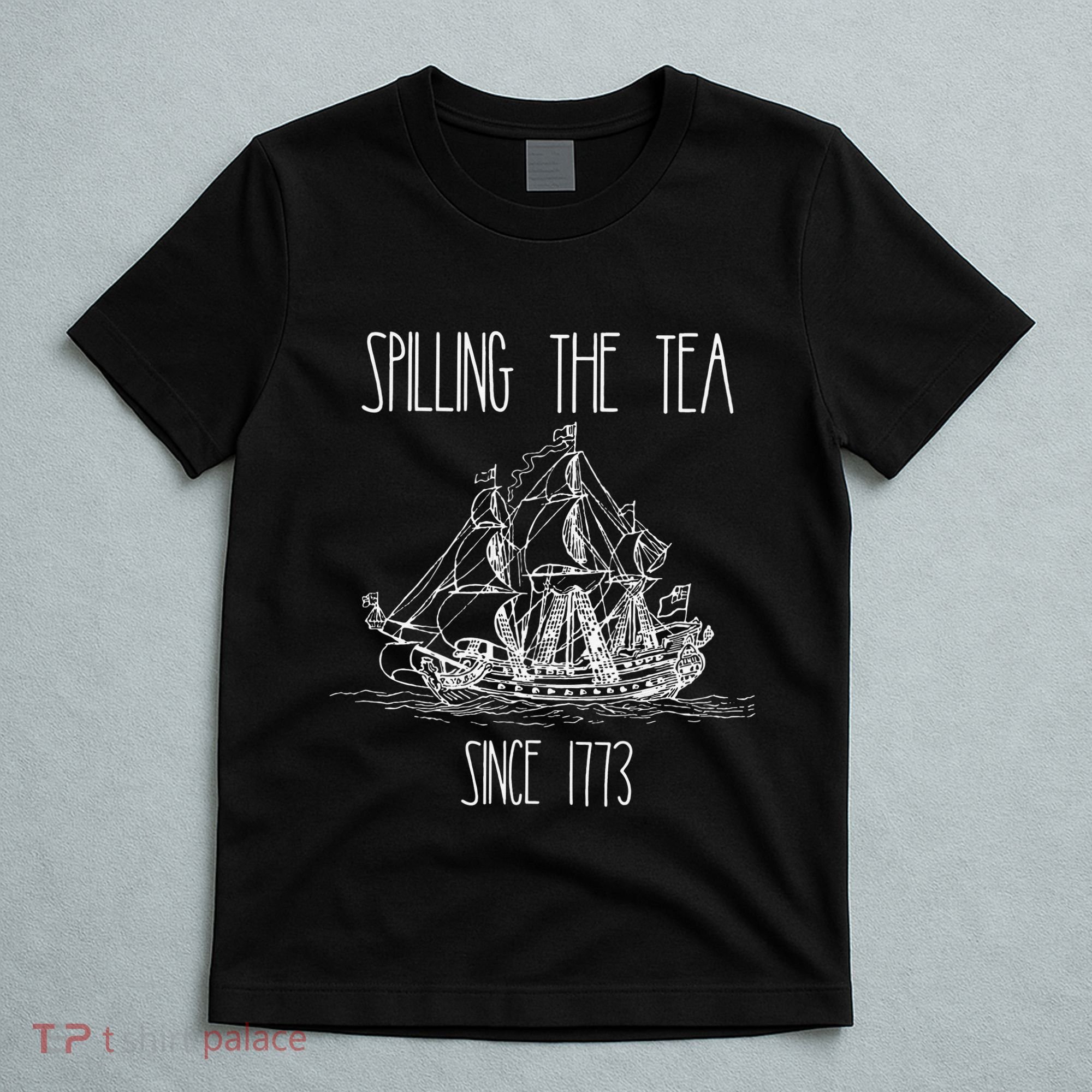 Spilling the Tea Since 1773 Funny Patriotic 4th of July Gift T-Shirt