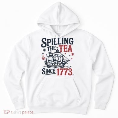 Spilling The Tea Since 1773 Funny Tea Party Hoodie