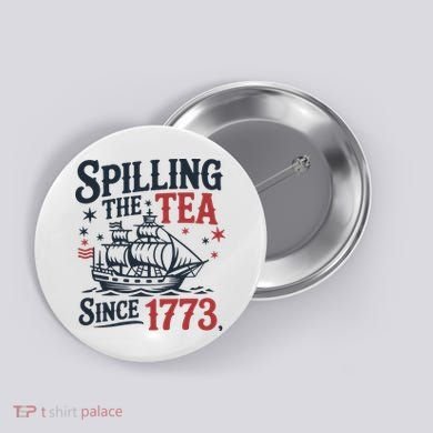 Spilling The Tea Since 1773 Funny Tea Party Button