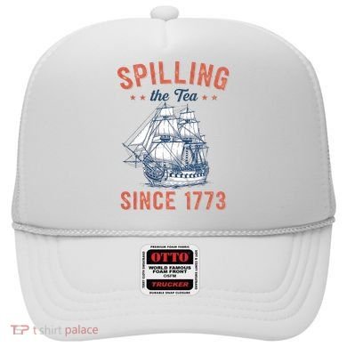 Spilling The Tea Since 1773 Hat