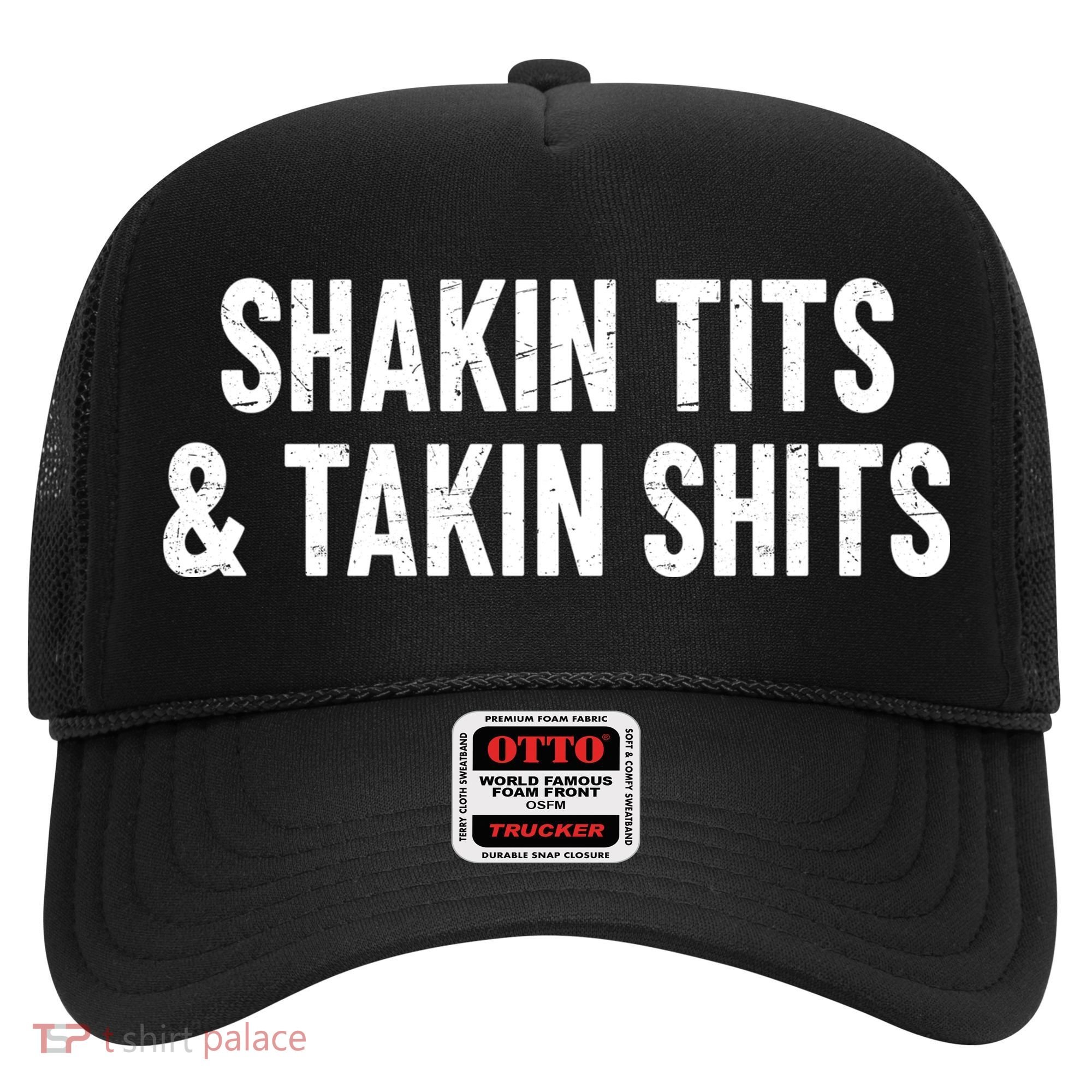 Shakin Tits & Takin Shits Quotes Sayings Hat