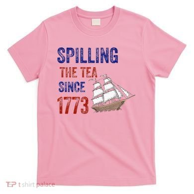Spilling The Tea Since 1773 T-Shirt