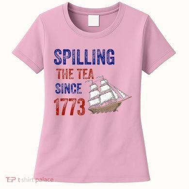 Spilling The Tea Since 1773 Women's T-Shirt