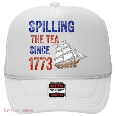 Spilling The Tea Since 1773 Hat