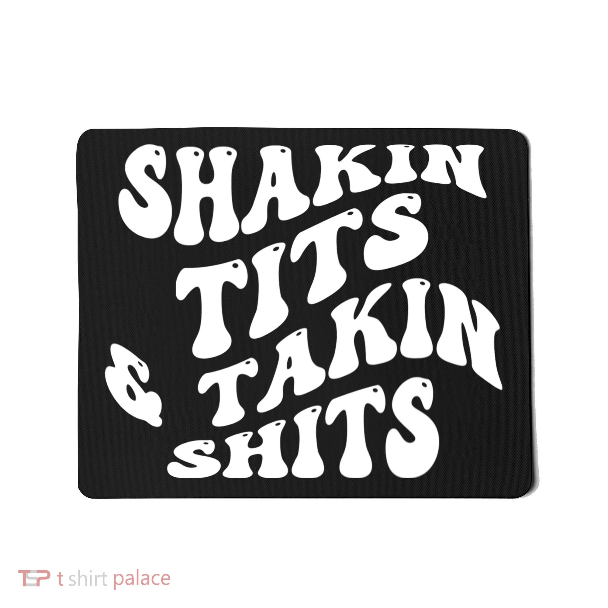Shakin Tits & Takin Shits Quotes Sayings Mousepad