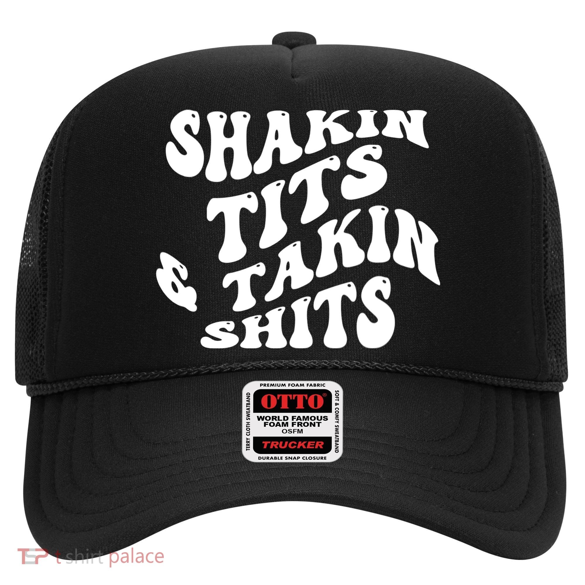 Shakin Tits & Takin Shits Quotes Sayings Hat