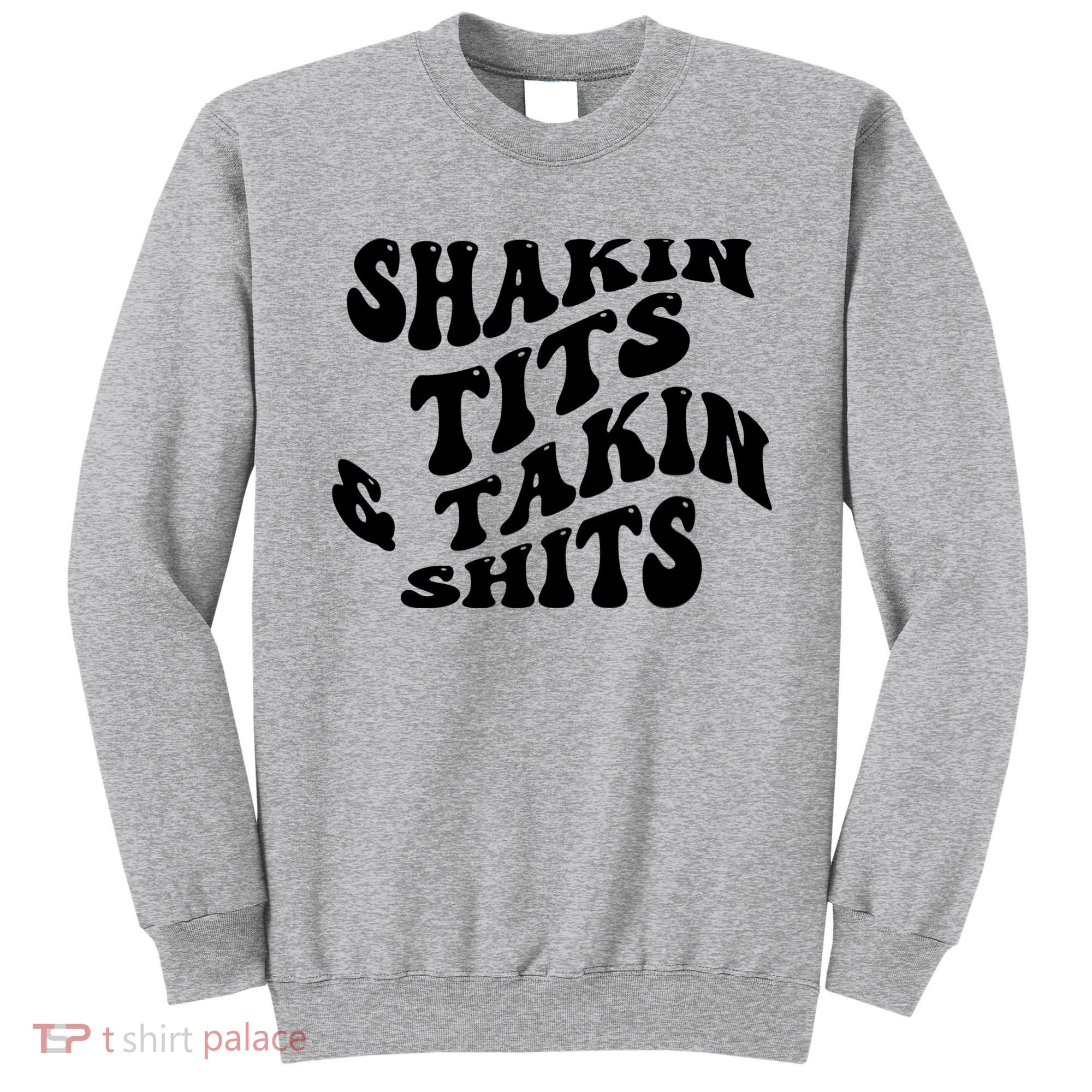 Shakin Tits & Takin Shits Quotes Sayings Sweatshirt