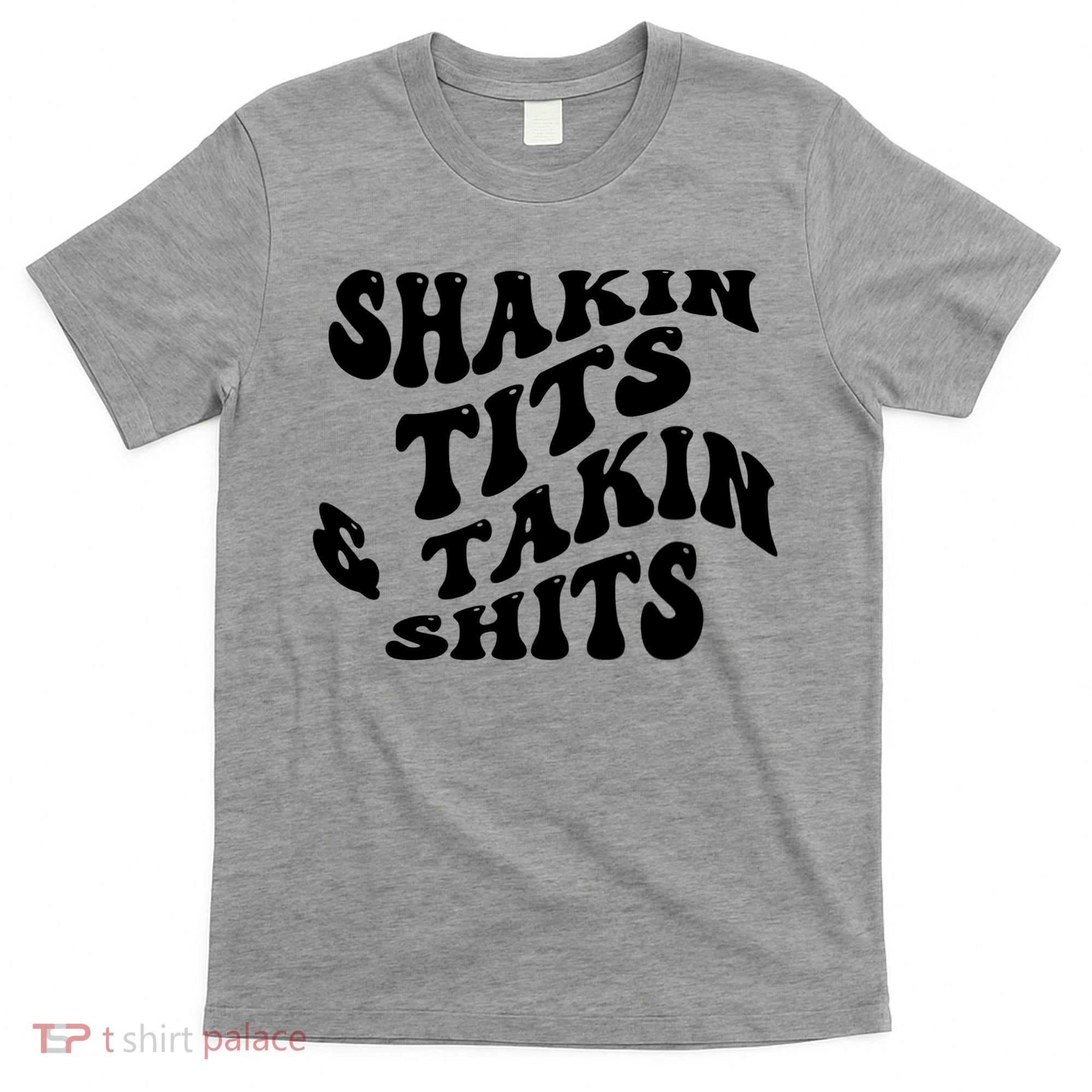 Shakin Tits & Takin Shits Quotes Sayings T-Shirt
