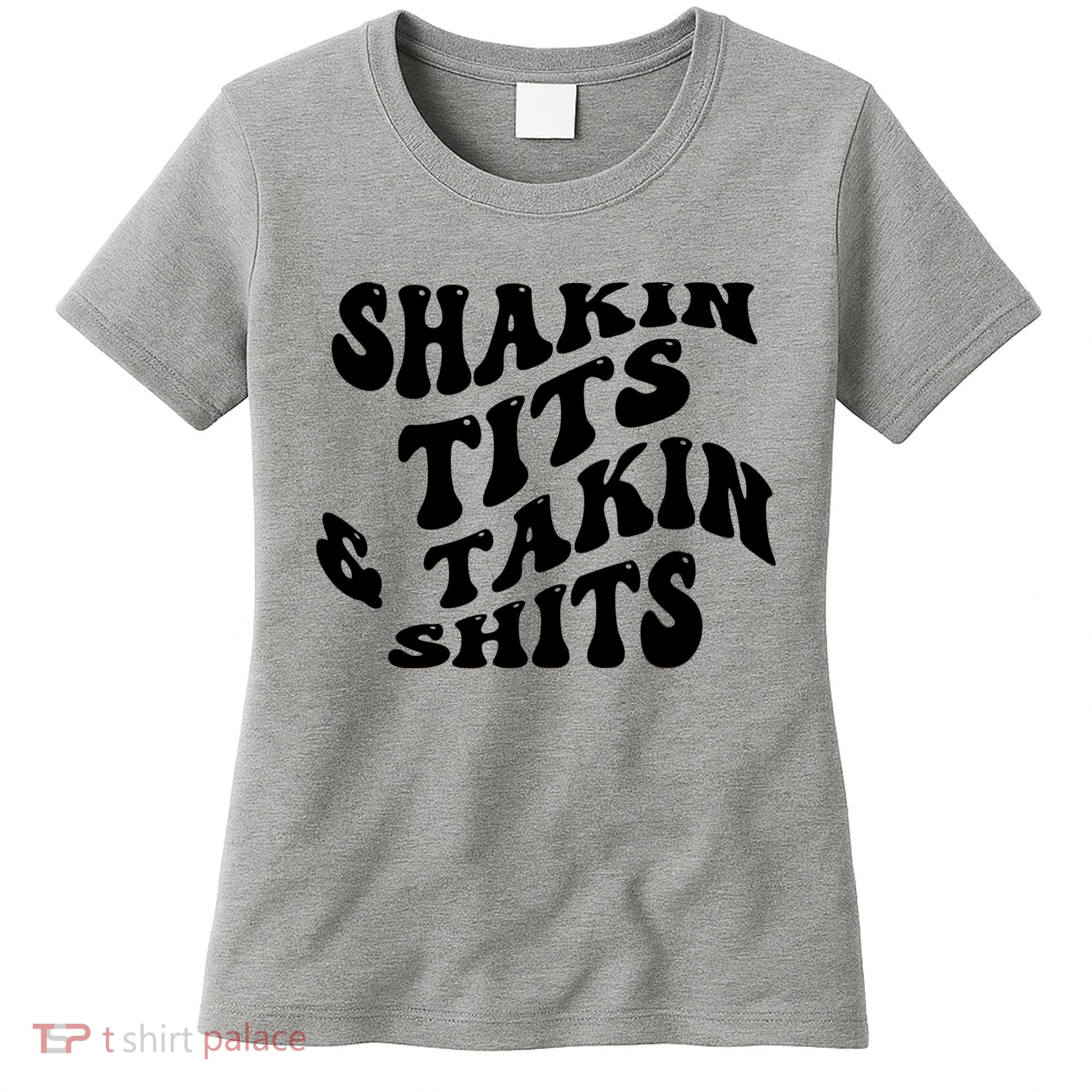 Shakin Tits & Takin Shits Quotes Sayings Women's T-Shirt