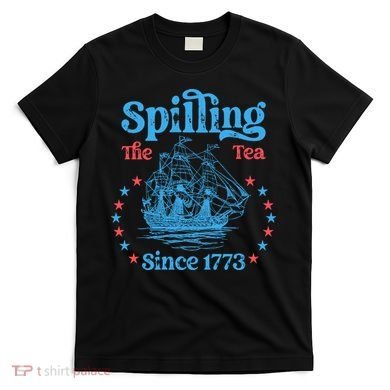 Spilling The Tea Since 1773 American History T-Shirt